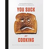 You Suck at Cooking: The Absurdly Practical Guide to Sucking Slightly Less at Making Food: A Cookbook