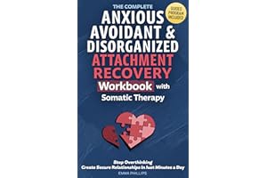 The Complete Anxious, Avoidant & Disorganized Attachment Recovery Workbook with Somatic Therapy: Create & Grow A Secure Style
