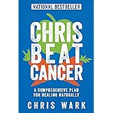 Chris Beat Cancer: A Comprehensive Plan for Healing Naturally