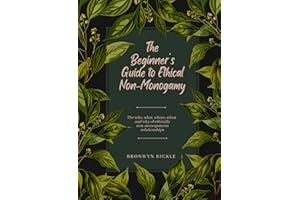The Beginner's Guide to Ethical Non-Monogamy: The who, what, where, when and why of ethically non-monogamous relationships