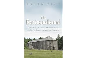 The Rotinonshonni: A Traditional Iroquoian History through the Eyes of Teharonhia:wako and Sawiskera (The Iroquois and Their 