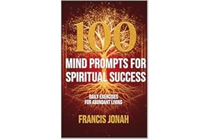 100 Mind Prompts For Spiritual Success: Daily Exercises For Abundant Living: A Journal For Immediate Success