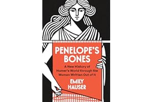Penelope’s Bones: A New History of Homer’s World through the Women Written Out of It