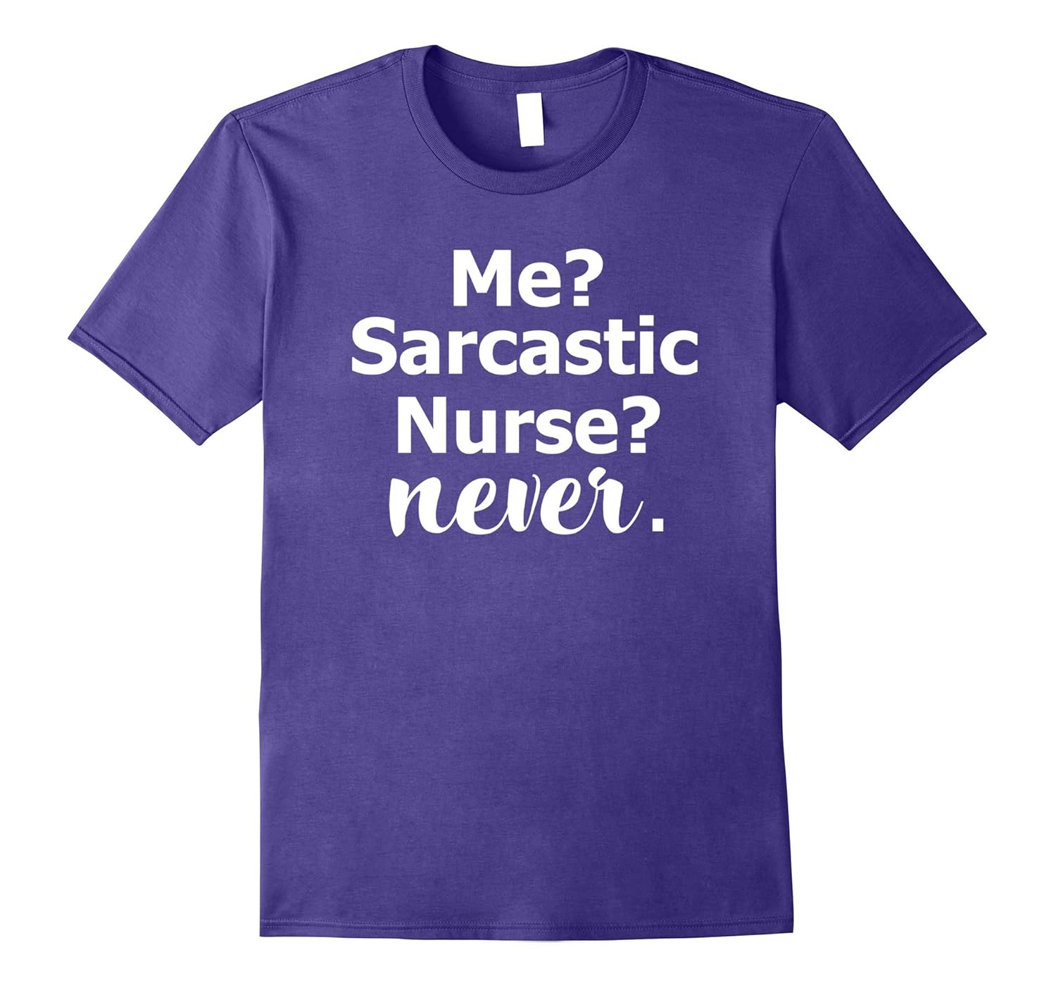 Me? Sarcastic Nurse? Never. Funny Nursing Shirt-ANZ