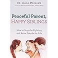 Peaceful Parent, Happy Siblings: How to Stop the Fighting and Raise Friends for Life (The Peaceful Parent Series)
