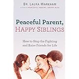 Peaceful Parent, Happy Siblings: How to Stop the Fighting and Raise Friends for Life (The Peaceful Parent Series)