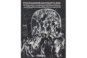The Lithuanian Slaughter of its Jews: The Testimonies of 121 Jewish survivors of the Holocaust in Lithuanian, recorded by Ley