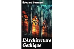 L'Architecture Gothique: Exploration approfondie de l'art gothique et de son influence sur l'architecture médiévale (French E