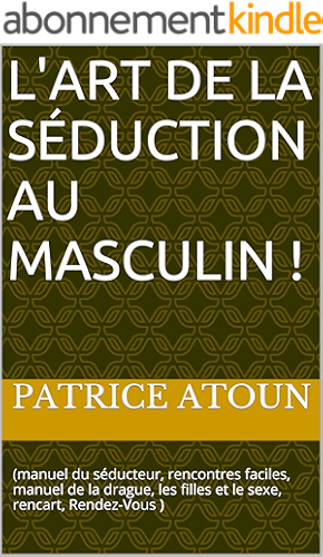 Download L'art de la séduction au masculin !: (manuel du séducteur, rencontres faciles, manuel de la drague, les filles et le sexe, rencart, Rendez-Vous ) PDF