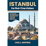 Istanbul For First-Time Visitors : Your Ultimate Guide to Turkey's Ancient City - Top Attractions, Hidden Gems, and Local Secrets for the Perfect Trip