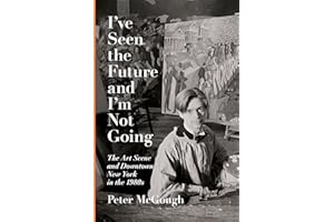 I've Seen the Future and I'm Not Going: The Art Scene and Downtown New York in the 1980s