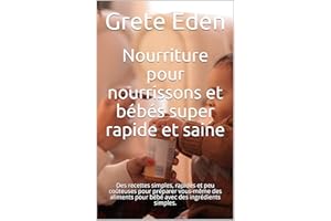 Nourriture pour nourrissons et bébés super rapide et saine: Des recettes simples, rapides et peu coûteuses pour préparer vous