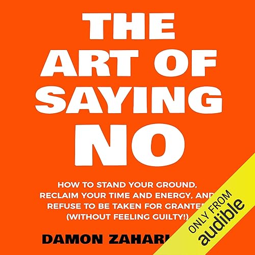 Download The Art of Saying No: How to Stand Your Ground, Reclaim Your Time and Energy, and Refuse to Be Taken for Granted (Without Feeling Guilty!) PDF