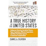A True History of the United States: Indigenous Genocide, Racialized Slavery, Hyper-Capitalism, Militarist Imperialism and Ot