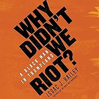 Why Didn't We Riot?: A Black Man in Trumpland