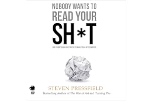 Nobody Wants to Read Your Sh*t: And Other Tough-Love Truths to Make You a Better Writer