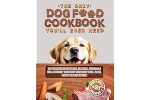 The Only DOG FOOD COOKBOOK You'll Ever Need: Easy Recipes for Nutritious, Delicious, Affordable Meals to Boost Your Furry Com