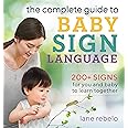 The Complete Guide to Baby Sign Language: 200+ Signs for You and Baby to Learn Together (Baby Sign Language Guides)