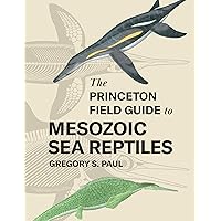 The Princeton Field Guide to Mesozoic Sea Reptiles