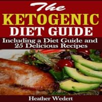 The Ketogenic Diet Guide Including a Diet Guide and 25 Delicious Recipes