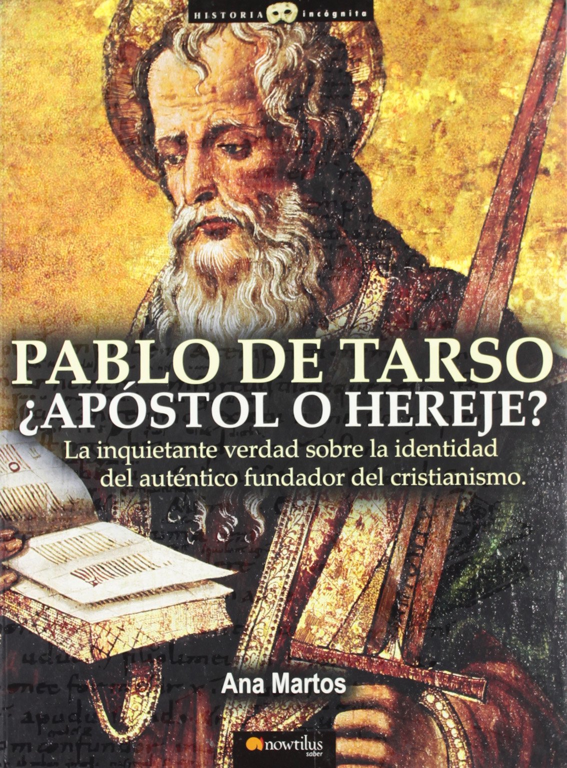Pablo De Tarso La Inquietante Verdad Sobre La Identidad Del Autentico Fundador Del Cristianismo 12 Historia Incognita Martos Rubio Ana Amazon Es Libros