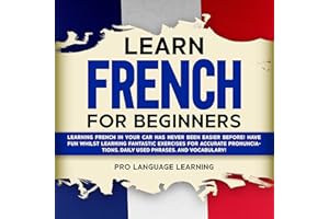 Learn French for Beginners: Learning French in Your Car Has Never Been Easier Before! Have Fun Whilst Learning Fantastic Exer