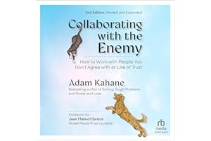 Collaborating with the Enemy (Second Edition): How to Work with People You Don't Agree with or Like or Trust