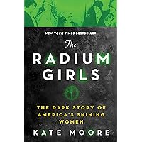 The Radium Girls: The Dark Story of America's Shining Women (Bestselling Historical Nonfiction Gift for Men and Women)