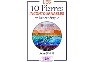 Les 10 Pierres Incontournables en Lithothérapie: Découvrez les vertus des minéraux essentiels (L'Essence des Pierres t. 1) (F