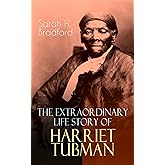 The Extraordinary Life Story of Harriet Tubman: The Female Moses Who Led Hundreds of Slaves to Freedom as the Conductor on the Underground Railroad (2 Memoirs in One Volume)