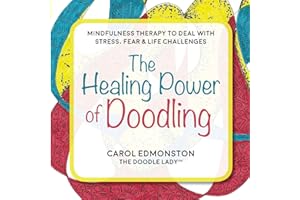The Healing Power of Doodling: Mindfulness Therapy to Deal with Stress, Fear & Life Challenges