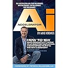 The Ai Accelerator: How to 10X Your Productivity, Clone Your Smartest Employees, and Monetize Your IP in the New Ai-Economy