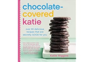 Chocolate-Covered Katie: Over 80 Delicious Recipes That Are Secretly Good for You