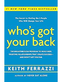 Who's Got Your Back: The Breakthrough Program to Build Deep, Trusting Relationships That Create Success--and Won't Let You Fail