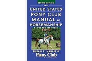 The United States Pony Club Manual of Horsemanship: Basics for Beginners / D Level