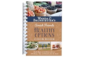 Wanda E. Brunstetter’s Amish Friends Healthy Options Cookbook: Health Begins in the Kitchen with over 200 Recipes, Tips, and Remedies from the Amish