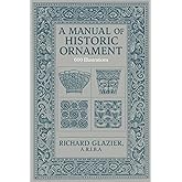 A Manual of Historic Ornament: Treating upon the evolution, tradition, and development of architecture & the applied arts