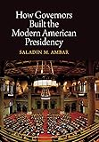 How Governors Built the Modern American Presidency (Haney Foundation Series)