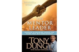 The Mentor Leader: Secrets to Building People and Teams That Win Consistently