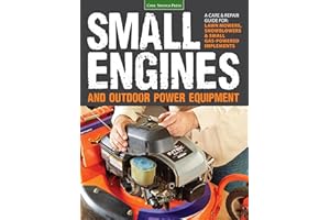 Small Engines and Outdoor Power Equipment: A Care & Repair Guide for: Lawn Mowers, Snowblowers & Small Gas-Powered Implements
