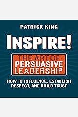 Inspire! The Art of Persuasive Leadership: How to Influence, Establish Trust, and Gain Respect Audible Audiobook