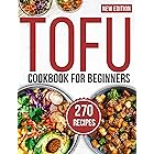 tofu cookbook for beginners: Savor 270 Mouthwatering Recipes Crafted for Easy, Flavor-Packed Home Cooking