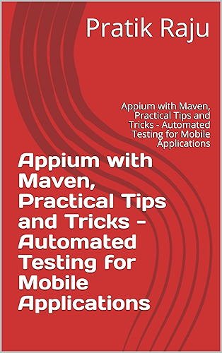 Download Appium with Maven, Practical Tips and Tricks - Automated Testing for Mobile Applications: Appium with Maven, Practical Tips and Tricks - Automated Testing for Mobile Applications (English Edition) PDF