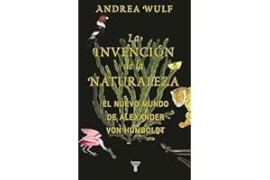 La invención de la naturaleza: El mundo nuevo de Alexander von Humboldt / The In vention of Nature: Alexander von Humboldt's New World (Spanish Edition)