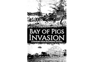 Bay of Pigs Invasion: A History from Beginning to End (The Cold War)