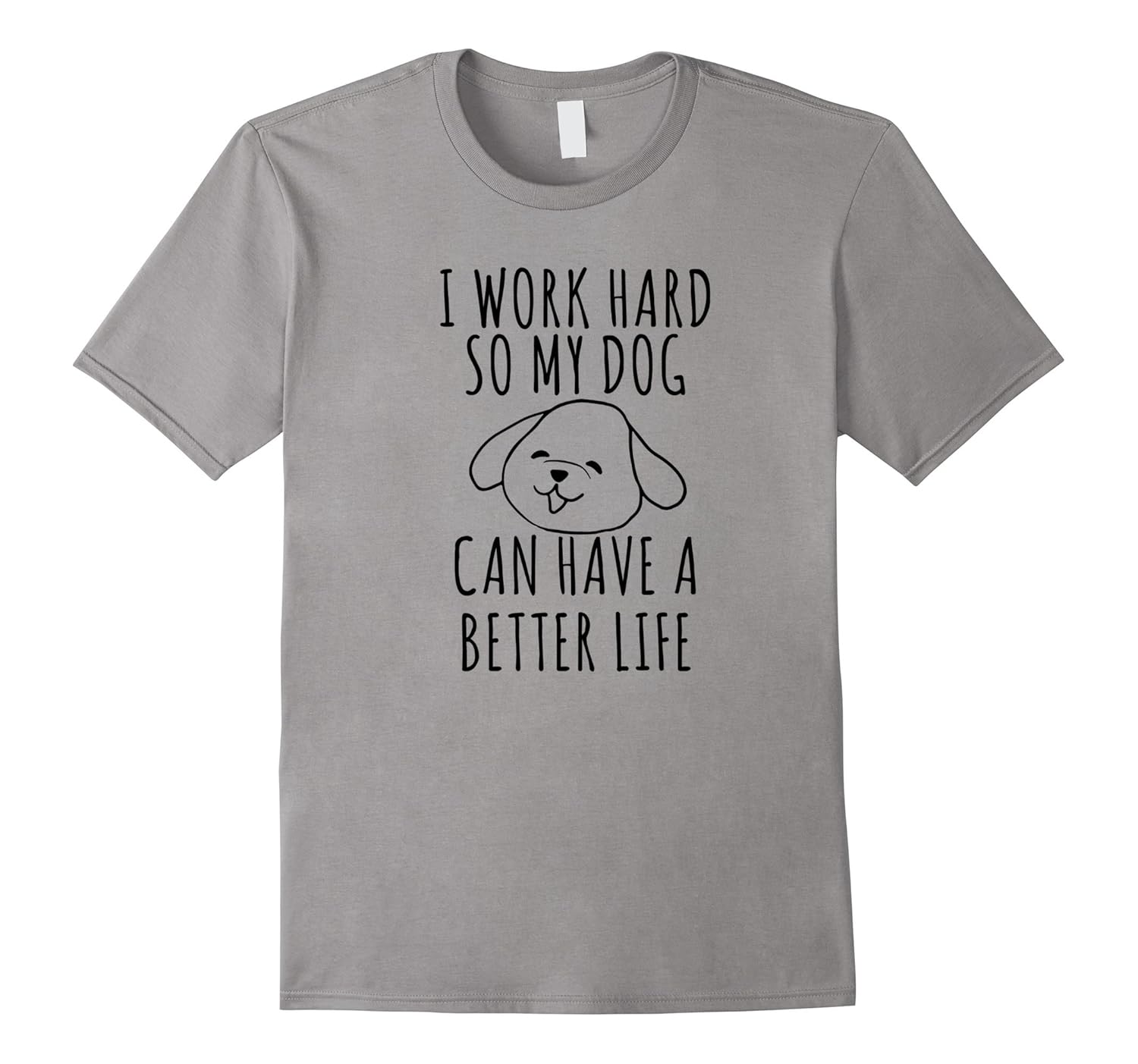 I Work Hard So My Dog Can Have A Better Life T-shirt Tee-ANZ