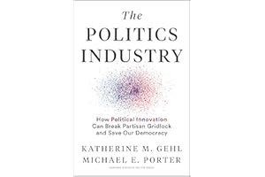 The Politics Industry: How Political Innovation Can Break Partisan Gridlock and Save Our Democracy