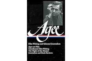 James Agee: Film Writing and Selected Journalism (LOA #160): Agee on Film / uncollected film writing / The Night of the Hunter / journalism and film reviews (Library of America James Agee Edition)