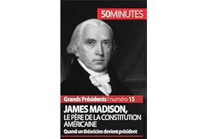 James Madison, le père de la Constitution américaine: Quand un théoricien devient président (Grands Présidents t. 15) (French