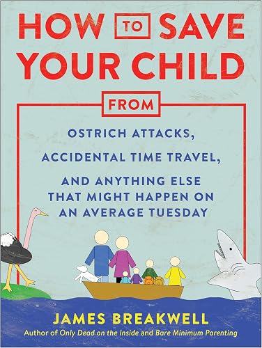 Download How to Save Your Child from Ostrich Attacks, Accidental Time Travel, and Anything Else That Might Happen on an Average Tuesday PDF